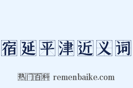 宿延平津近义词是什么意思的图片